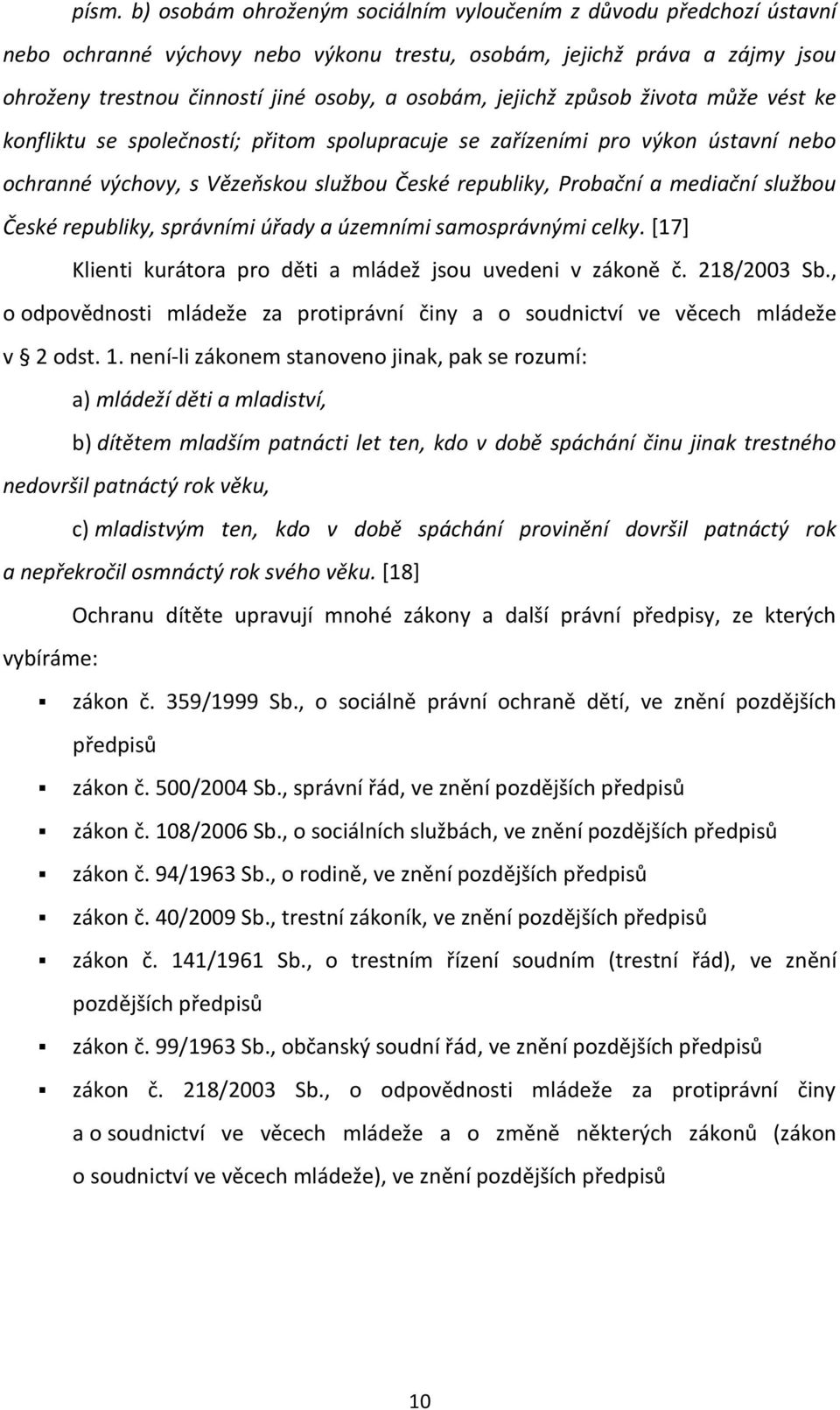 službou České republiky, správními úřady a územními samosprávnými celky. [17] Klienti kurátora pro děti a mládež jsou uvedeni v zákoně č. 218/2003 Sb.