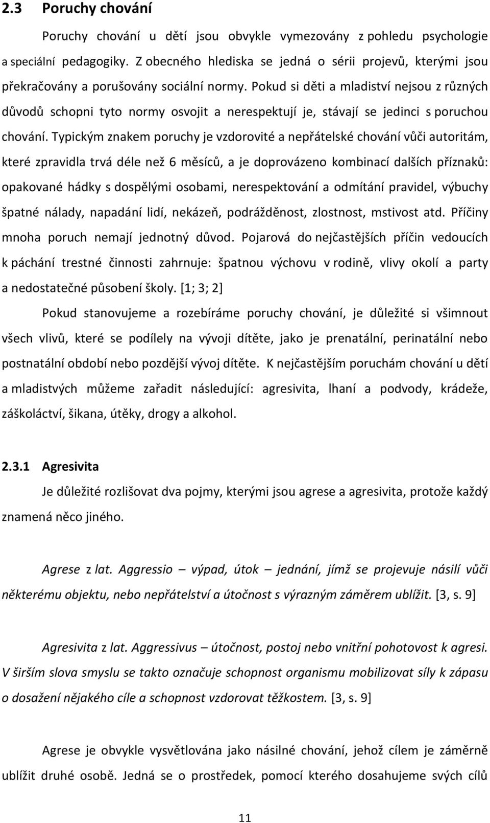 Pokud si děti a mladiství nejsou z různých důvodů schopni tyto normy osvojit a nerespektují je, stávají se jedinci s poruchou chování.