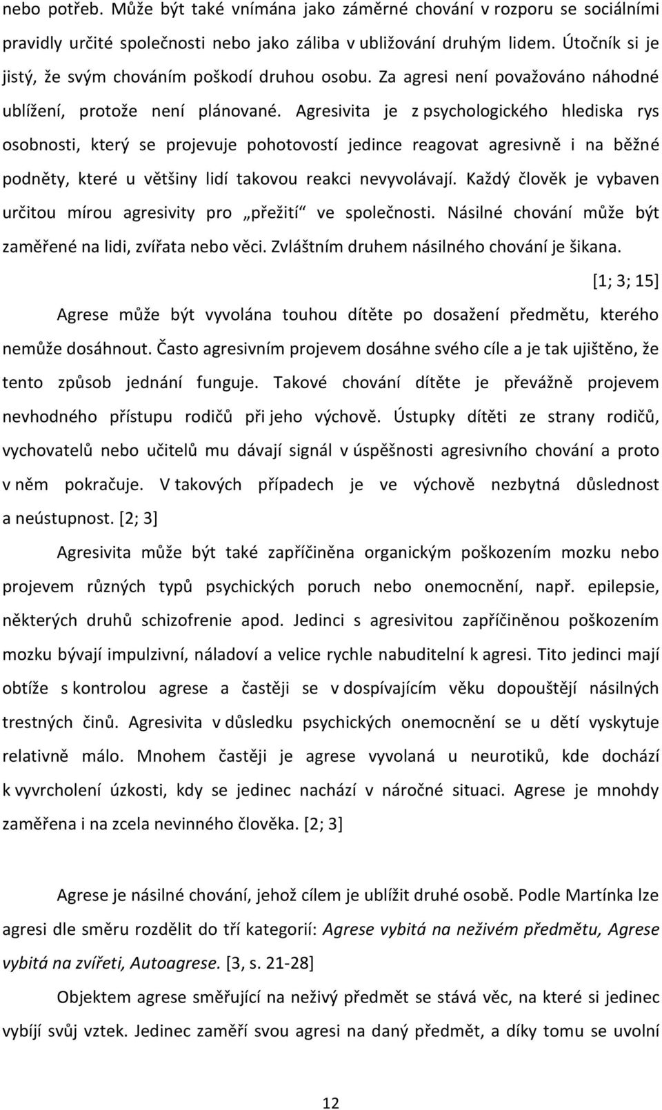 Agresivita je z psychologického hlediska rys osobnosti, který se projevuje pohotovostí jedince reagovat agresivně i na běžné podněty, které u většiny lidí takovou reakci nevyvolávají.