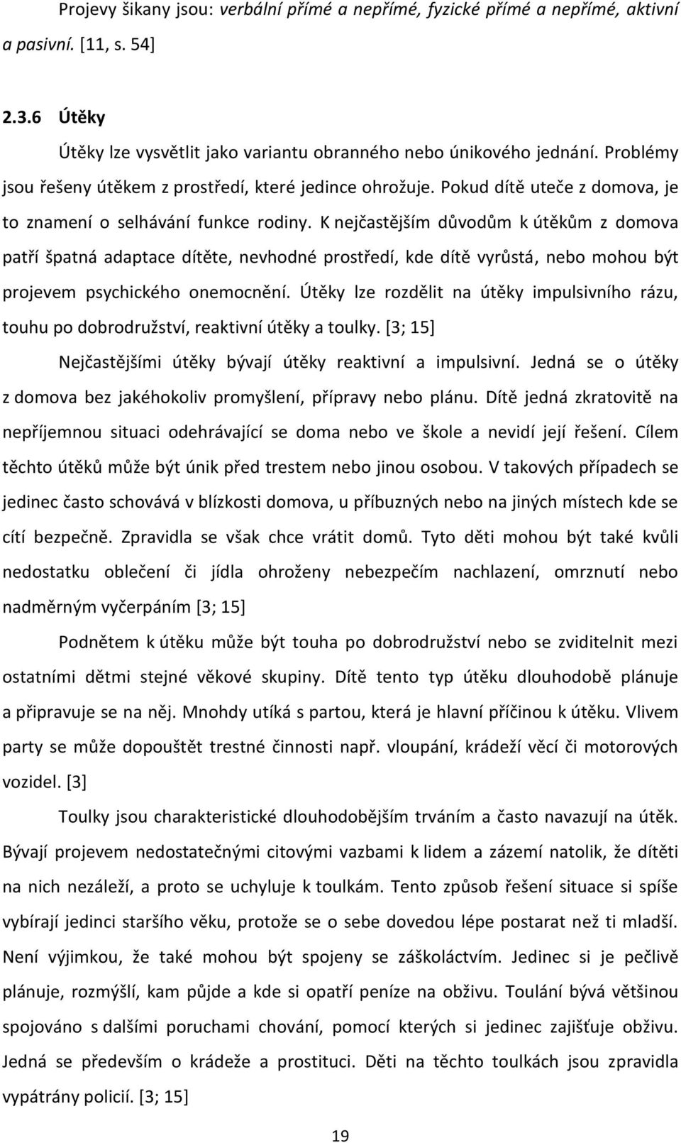 K nejčastějším důvodům k útěkům z domova patří špatná adaptace dítěte, nevhodné prostředí, kde dítě vyrůstá, nebo mohou být projevem psychického onemocnění.