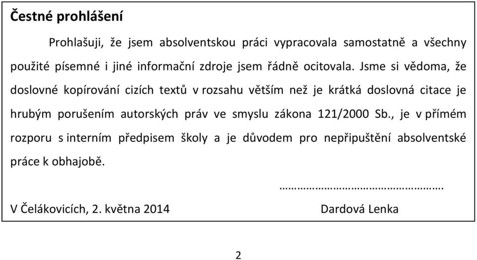 Jsme si vědoma, že doslovné kopírování cizích textů v rozsahu větším než je krátká doslovná citace je hrubým porušením