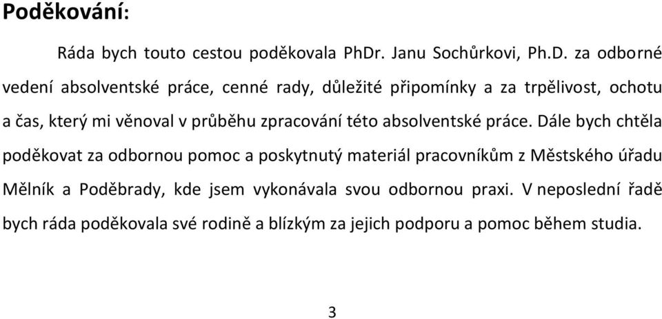 za odborné vedení absolventské práce, cenné rady, důležité připomínky a za trpělivost, ochotu a čas, který mi věnoval v