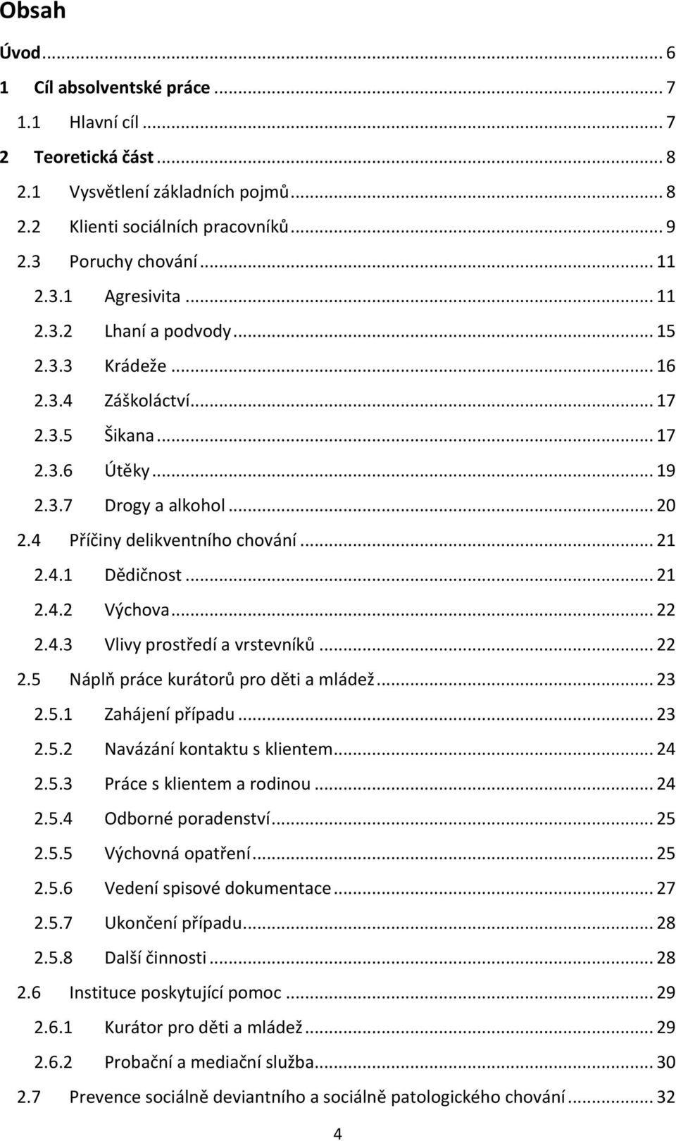 .. 21 2.4.2 Výchova... 22 2.4.3 Vlivy prostředí a vrstevníků... 22 2.5 Náplň práce kurátorů pro děti a mládež... 23 2.5.1 Zahájení případu... 23 2.5.2 Navázání kontaktu s klientem... 24 2.5.3 Práce s klientem a rodinou.