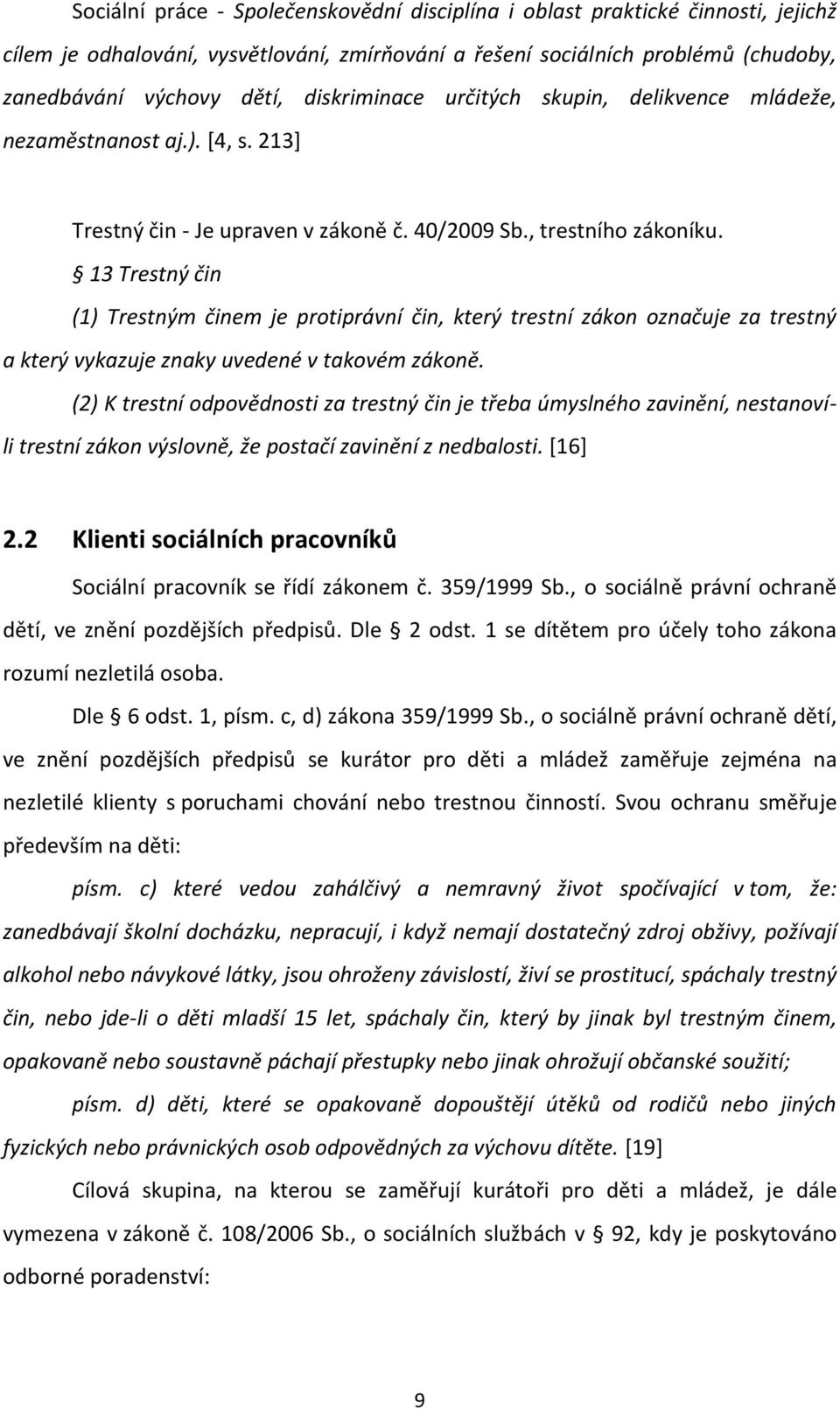 13 Trestný čin (1) Trestným činem je protiprávní čin, který trestní zákon označuje za trestný a který vykazuje znaky uvedené v takovém zákoně.