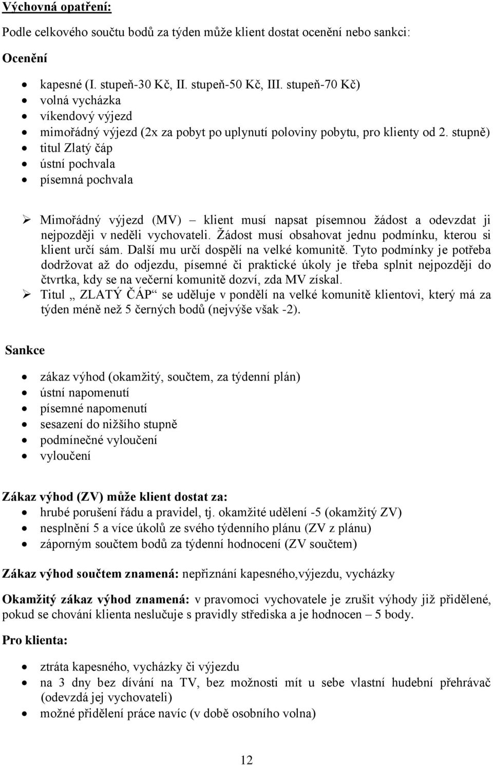 stupně) titul Zlatý čáp ústní pochvala písemná pochvala Mimořádný výjezd (MV) klient musí napsat písemnou ţádost a odevzdat ji nejpozději v neděli vychovateli.