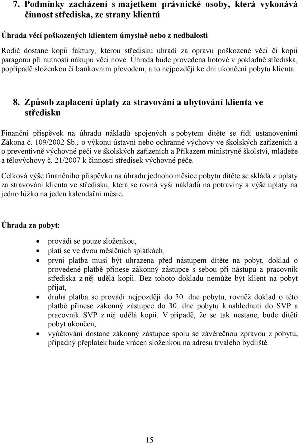 Úhrada bude provedena hotově v pokladně střediska, popřípadě sloţenkou či bankovním převodem, a to nejpozději ke dni ukončení pobytu klienta. 8.