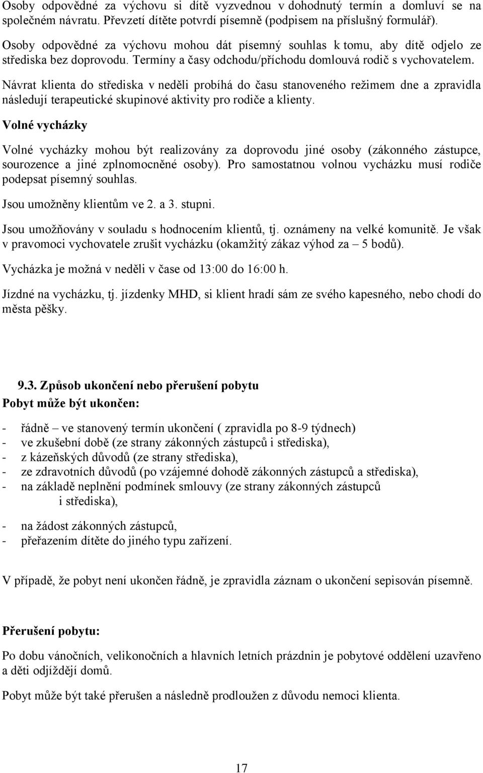 Návrat klienta do střediska v neděli probíhá do času stanoveného reţimem dne a zpravidla následují terapeutické skupinové aktivity pro rodiče a klienty.