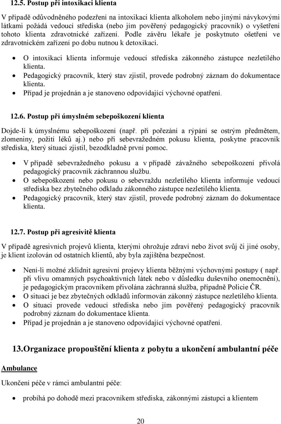 O intoxikaci klienta informuje vedoucí střediska zákonného zástupce nezletilého klienta. Pedagogický pracovník, který stav zjistil, provede podrobný záznam do dokumentace klienta.