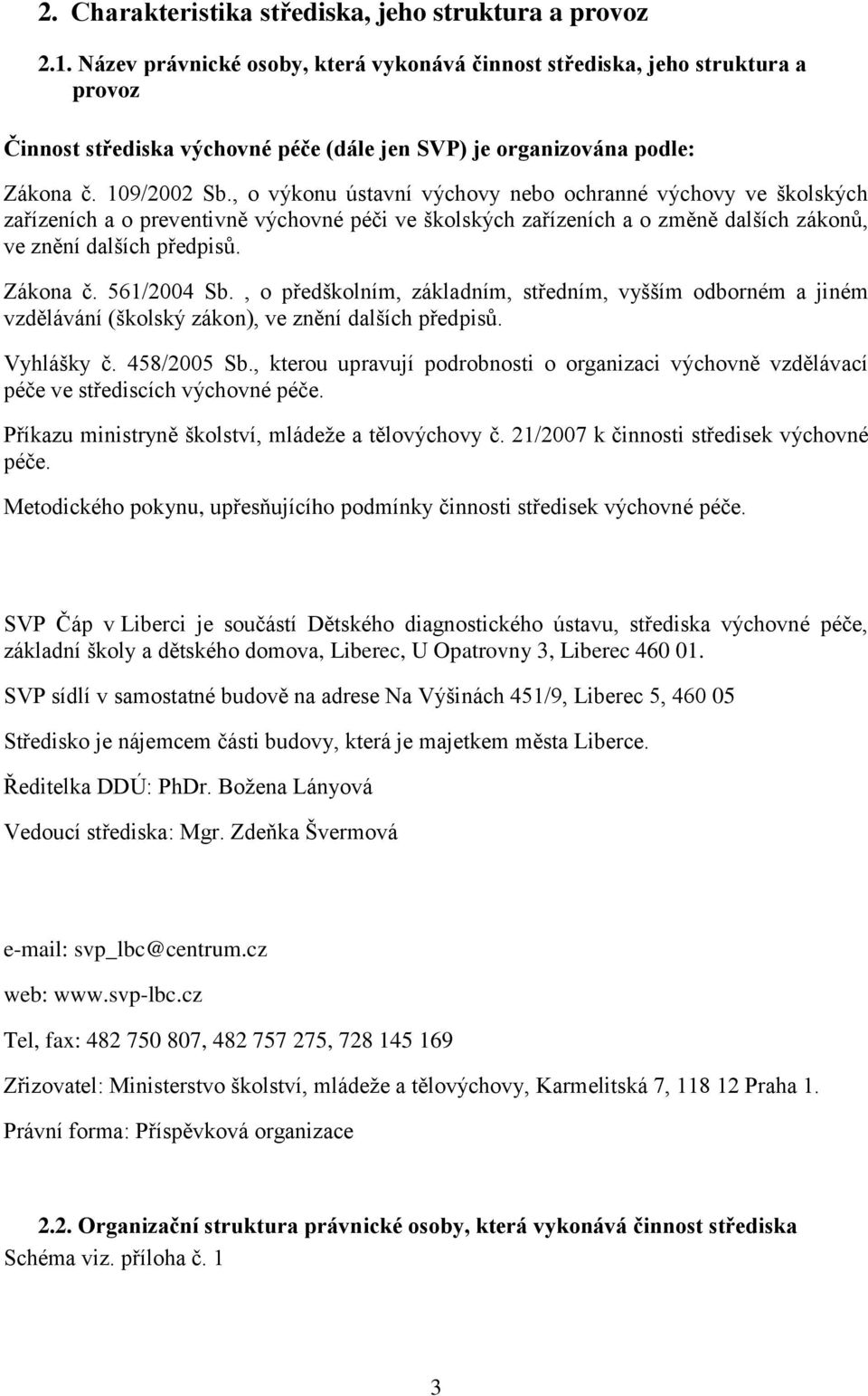 , o výkonu ústavní výchovy nebo ochranné výchovy ve školských zařízeních a o preventivně výchovné péči ve školských zařízeních a o změně dalších zákonů, ve znění dalších předpisů. Zákona č.