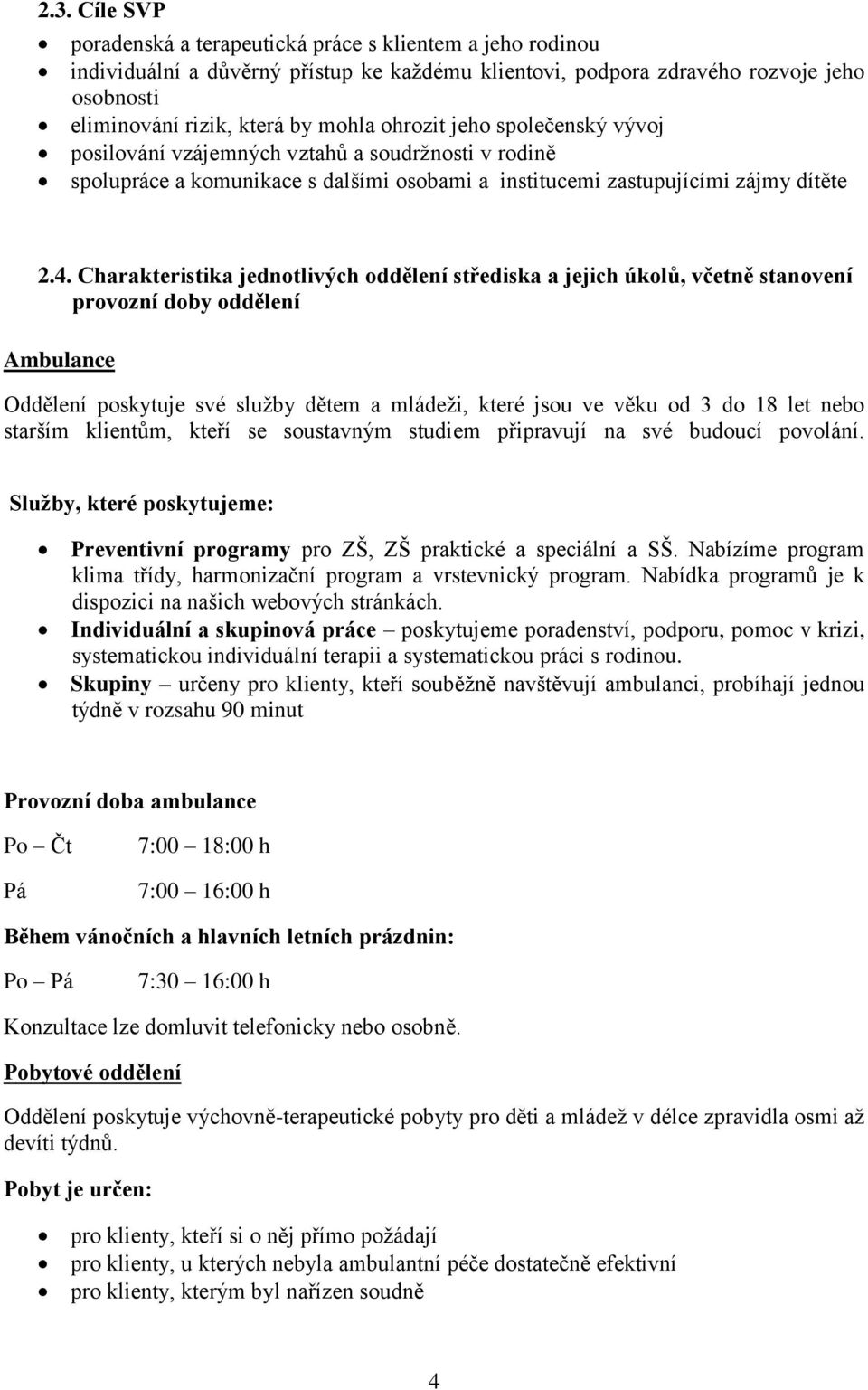 Charakteristika jednotlivých oddělení střediska a jejich úkolů, včetně stanovení provozní doby oddělení Ambulance Oddělení poskytuje své sluţby dětem a mládeţi, které jsou ve věku od 3 do 18 let nebo