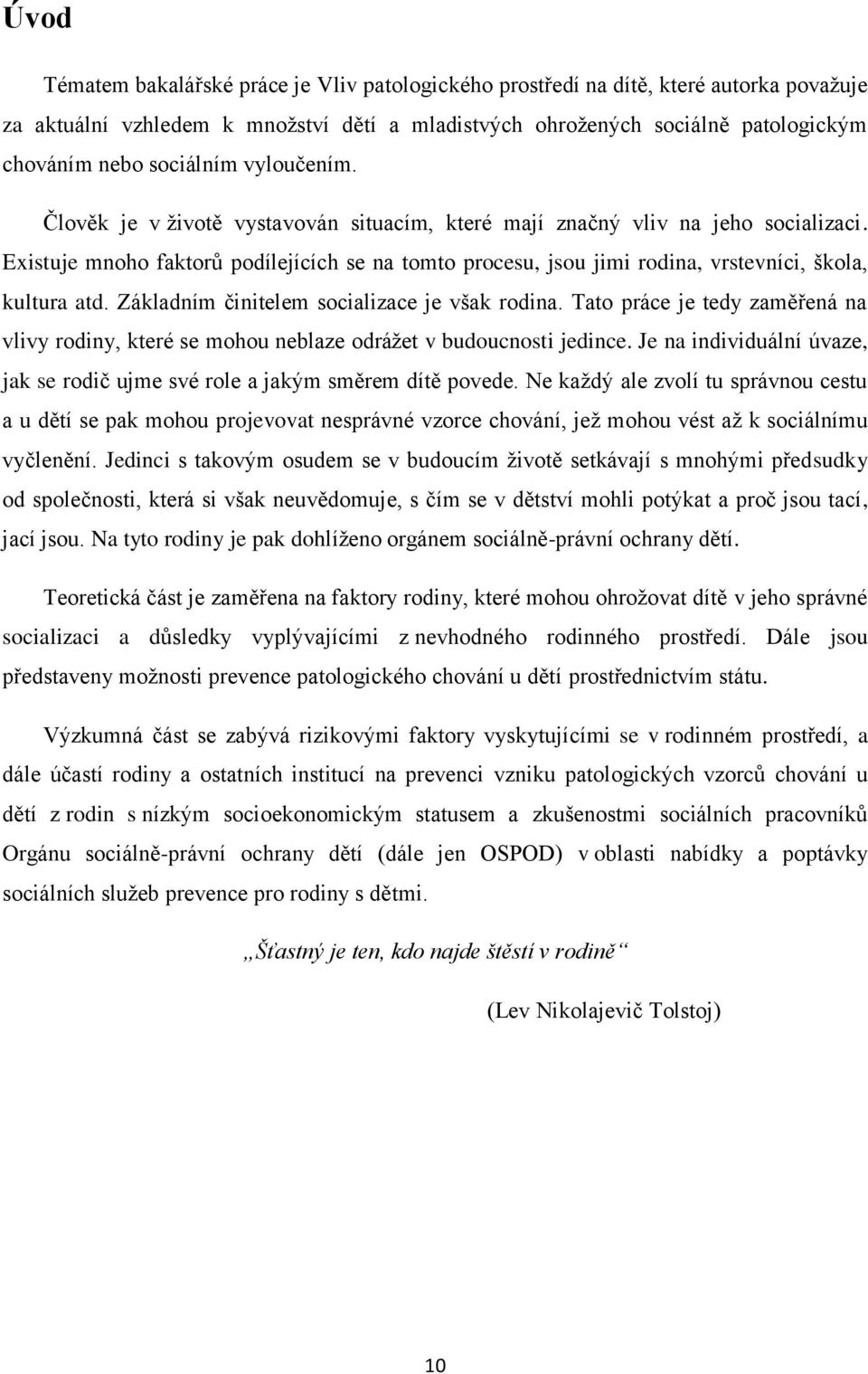 Existuje mnoho faktorŧ podílejících se na tomto procesu, jsou jimi rodina, vrstevníci, škola, kultura atd. Základním činitelem socializace je však rodina.