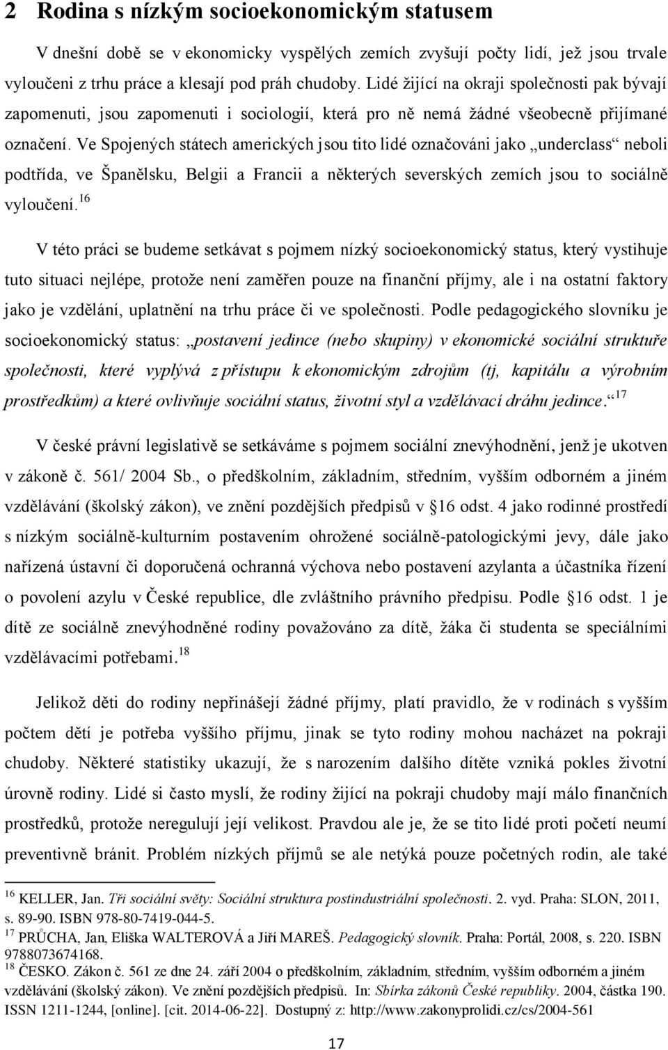 Ve Spojených státech amerických jsou tito lidé označováni jako underclass neboli podtřída, ve Španělsku, Belgii a Francii a některých severských zemích jsou to sociálně vyloučení.