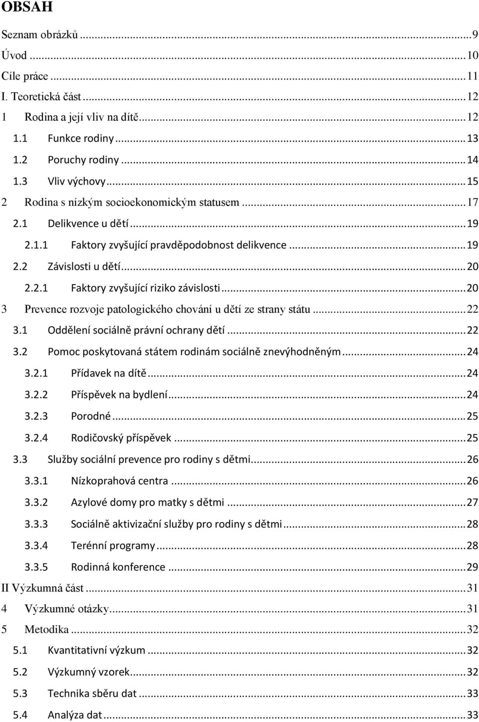 .. 20 3 Prevence rozvoje patologického chování u dětí ze strany státu... 22 3.1 Oddělení sociálně právní ochrany dětí... 22 3.2 Pomoc poskytovaná státem rodinám sociálně znevýhodněným... 24 3.2.1 Přídavek na dítě.