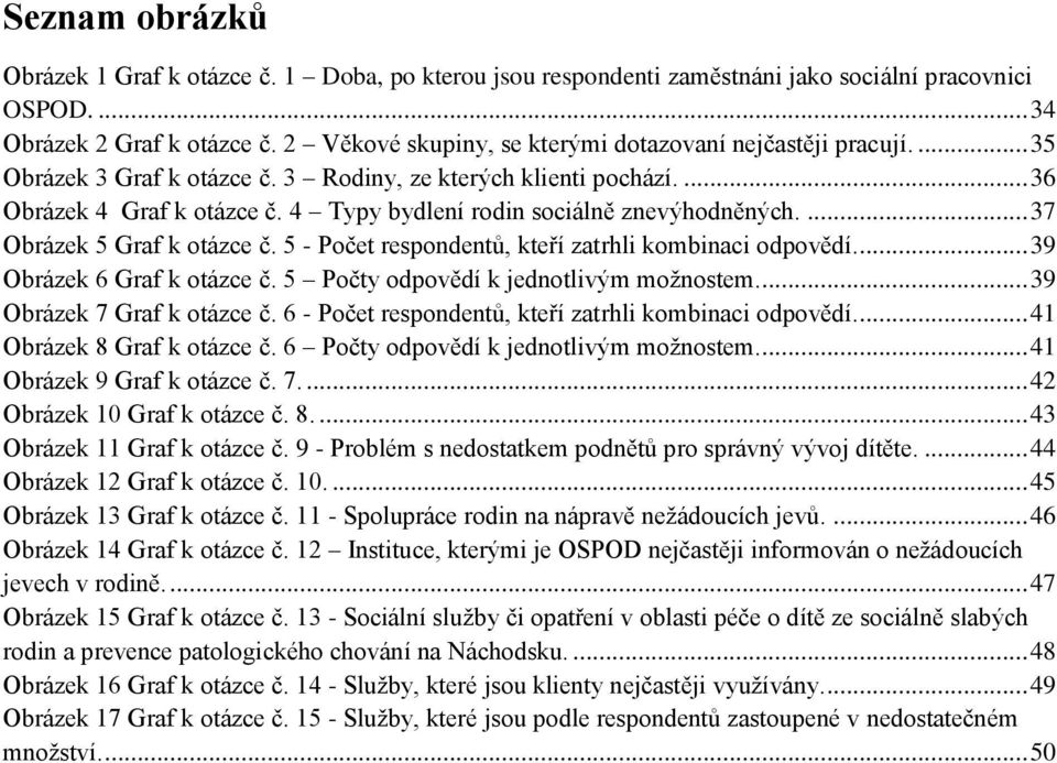 4 Typy bydlení rodin sociálně znevýhodněných.... 37 Obrázek 5 Graf k otázce č. 5 - Počet respondentŧ, kteří zatrhli kombinaci odpovědí... 39 Obrázek 6 Graf k otázce č.