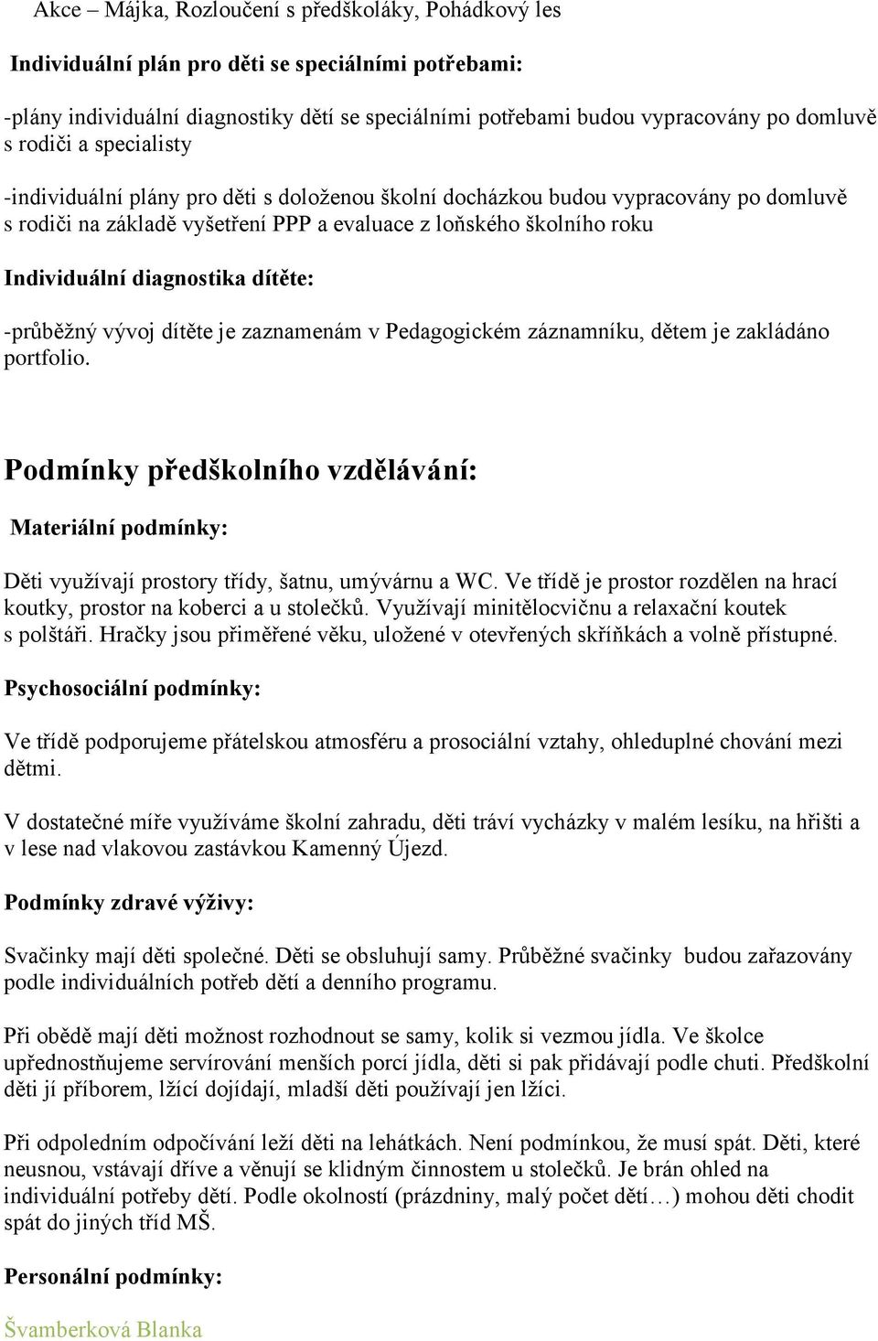 diagnostika dítěte: -průběžný vývoj dítěte je zaznamenám v Pedagogickém záznamníku, dětem je zakládáno portfolio.