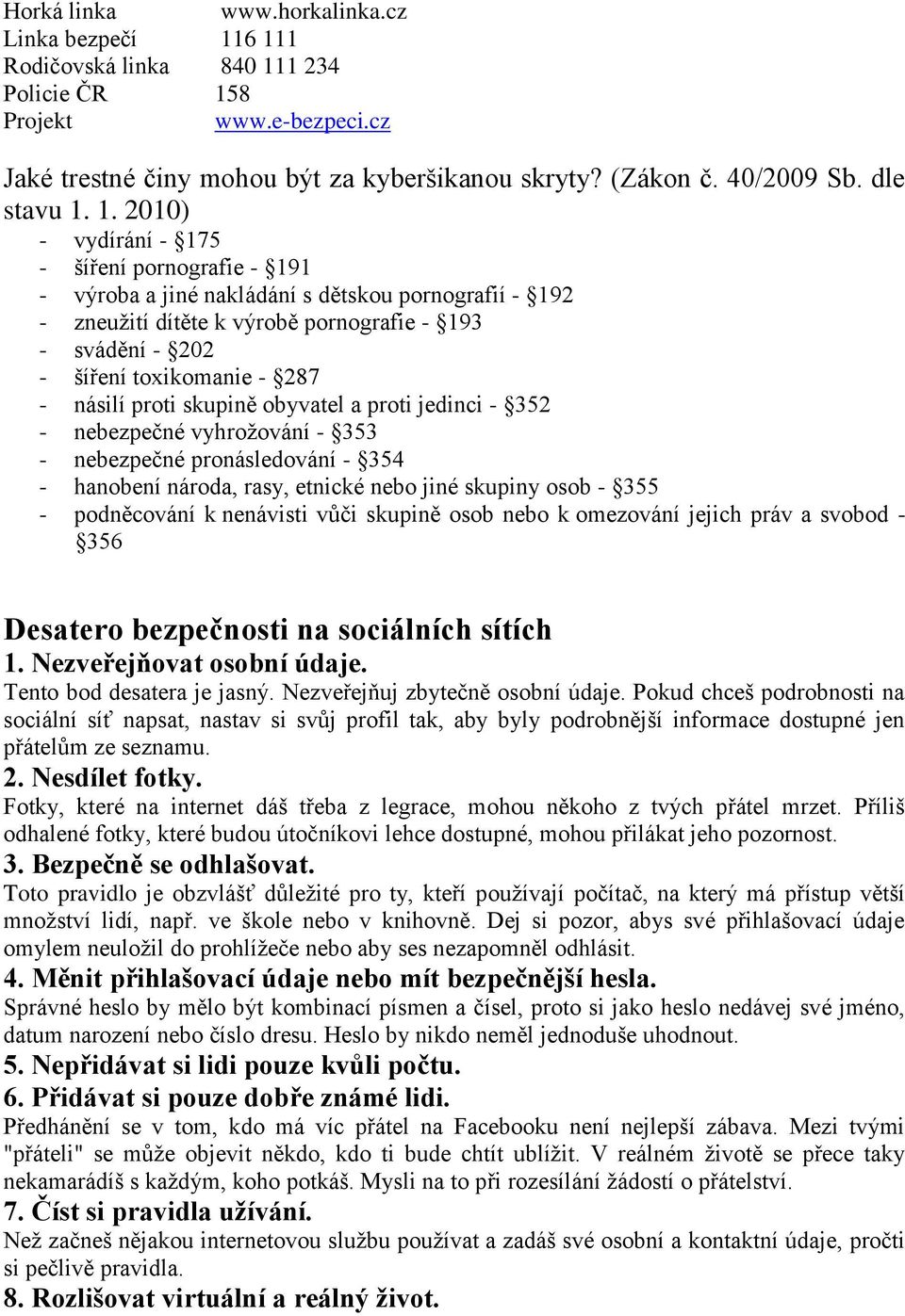 1. 2010) - vydírání - 175 - šíření pornografie - 191 - výroba a jiné nakládání s dětskou pornografií - 192 - zneužití dítěte k výrobě pornografie - 193 - svádění - 202 - šíření toxikomanie - 287 -