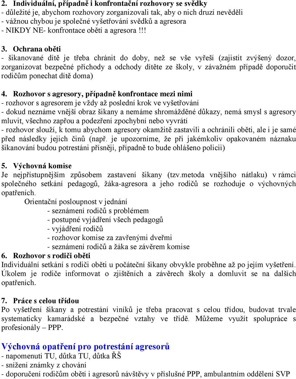 Ochrana oběti - šikanované dítě je třeba chránit do doby, než se vše vyřeší (zajistit zvýšený dozor, zorganizovat bezpečné příchody a odchody dítěte ze školy, v závažném případě doporučit rodičům