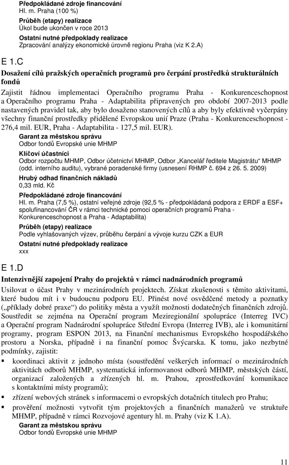 Adaptabilita připravených pro období 2007-2013 podle nastavených pravidel tak, aby bylo dosaženo stanovených cílů a aby byly efektivně vyčerpány všechny finanční prostředky přidělené Evropskou unií