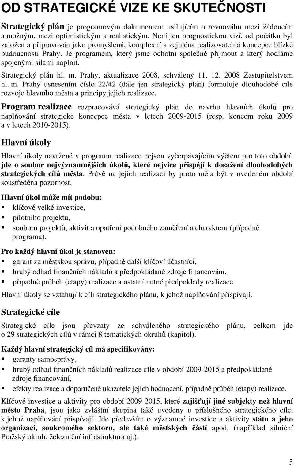 Je programem, který jsme ochotni společně přijmout a který hodláme spojenými silami naplnit. Strategický plán hl. m.