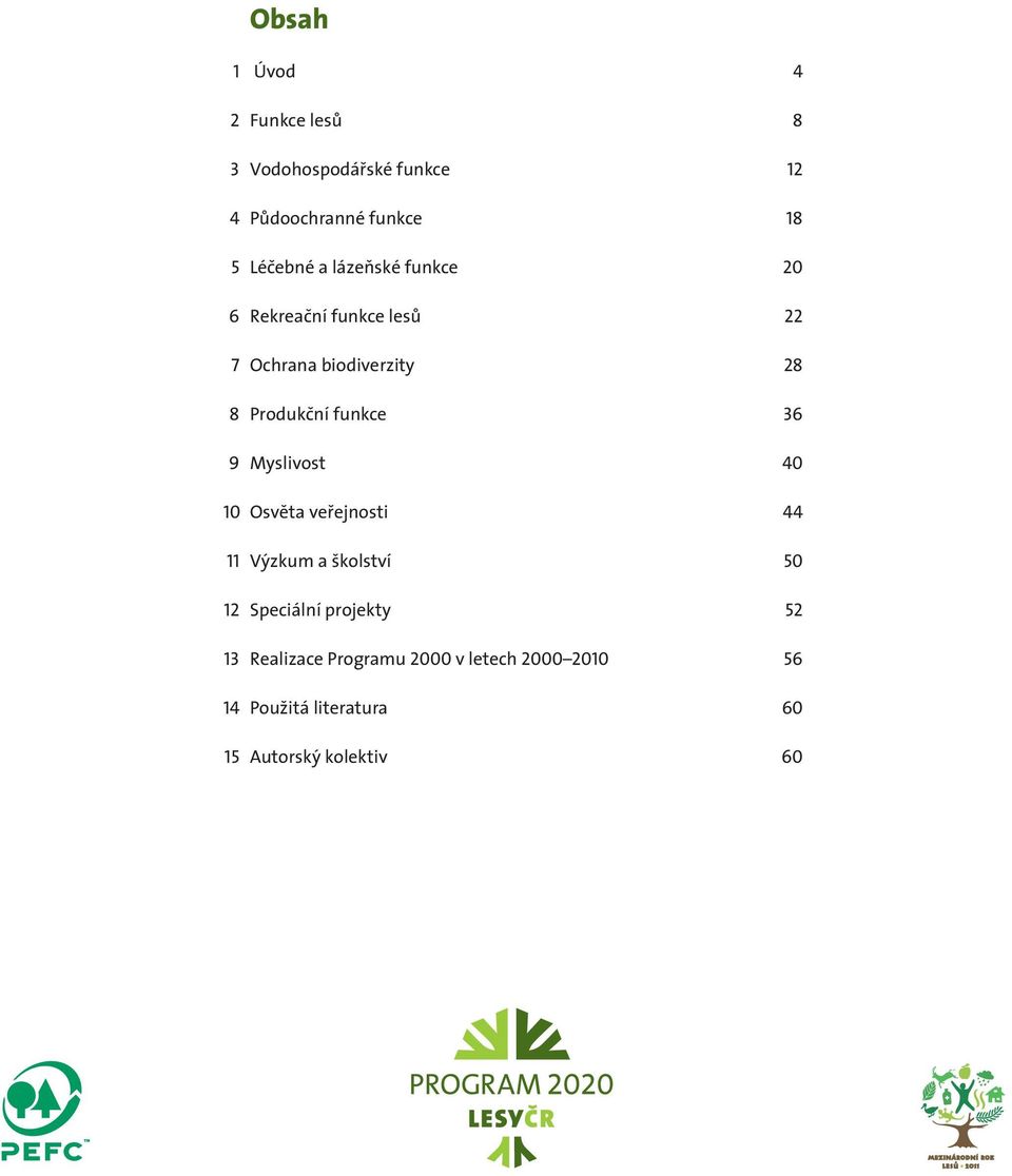 36 9 Myslivost 40 10 Osvěta veřejnosti 44 11 Výzkum a školství 50 12 Speciální projekty 52 13