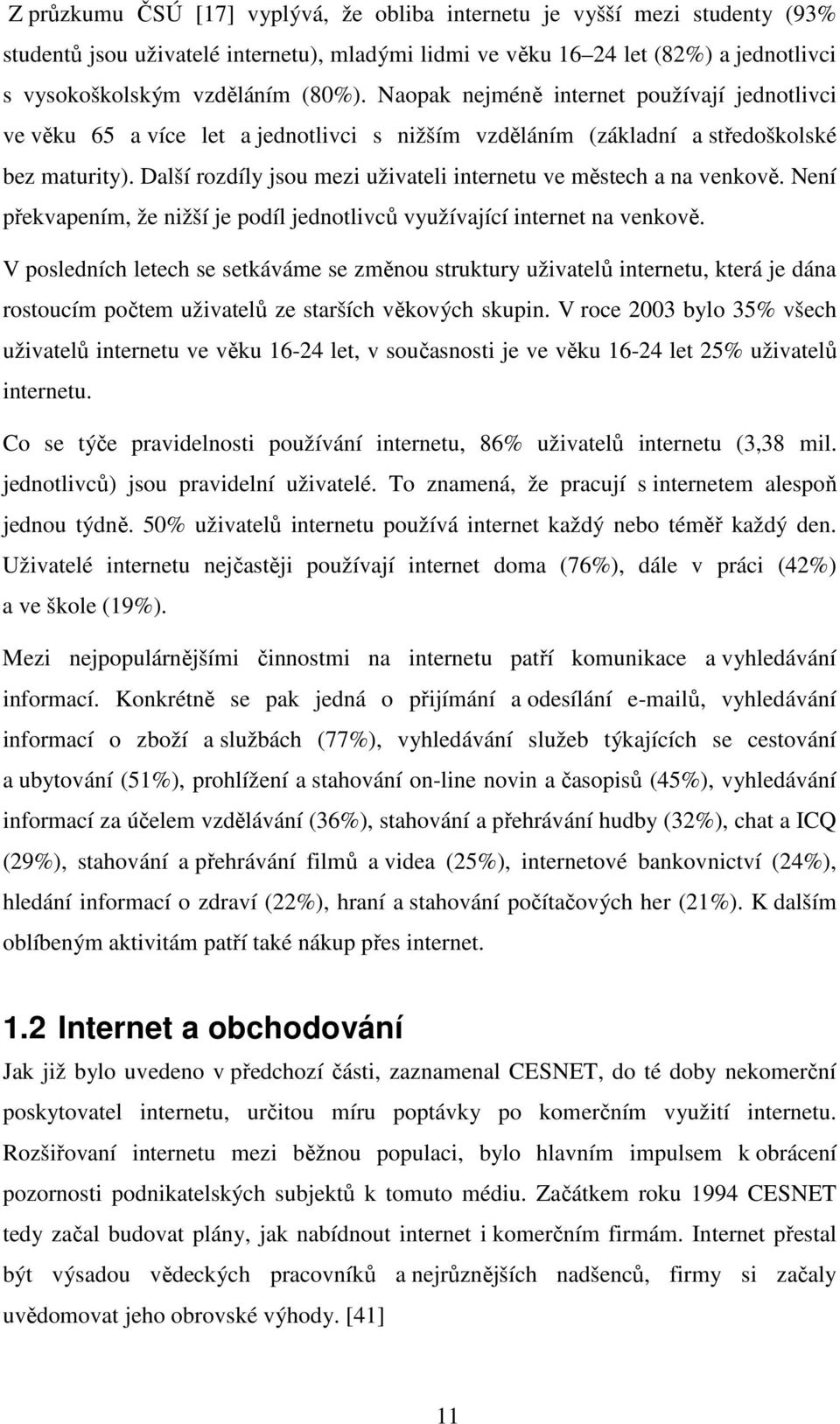 Další rozdíly jsou mezi uživateli internetu ve městech a na venkově. Není překvapením, že nižší je podíl jednotlivců využívající internet na venkově.