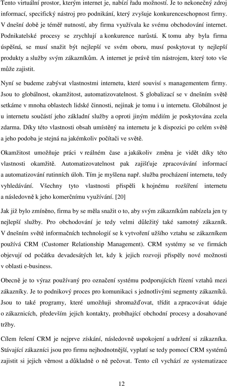 K tomu aby byla firma úspěšná, se musí snažit být nejlepší ve svém oboru, musí poskytovat ty nejlepší produkty a služby svým zákazníkům.