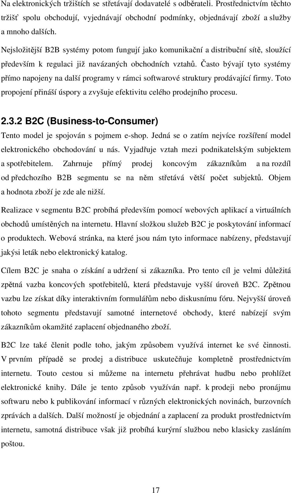 Často bývají tyto systémy přímo napojeny na další programy v rámci softwarové struktury prodávající firmy. Toto propojení přináší úspory a zvyšuje efektivitu celého prodejního procesu. 2.3.