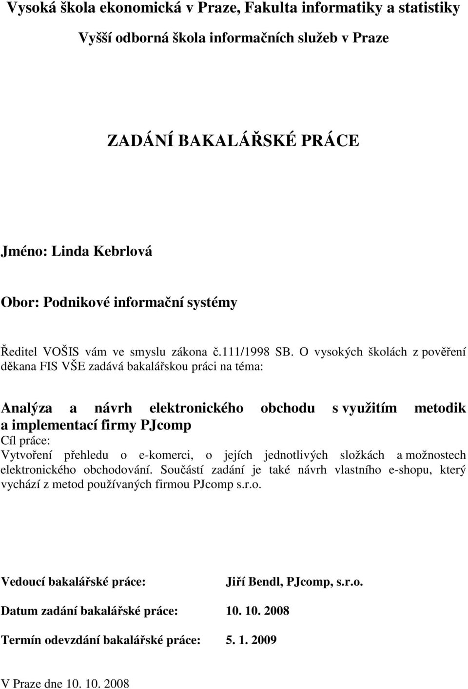 O vysokých školách z pověření děkana FIS VŠE zadává bakalářskou práci na téma: Analýza a návrh elektronického obchodu s využitím metodik a implementací firmy PJcomp Cíl práce: Vytvoření přehledu o