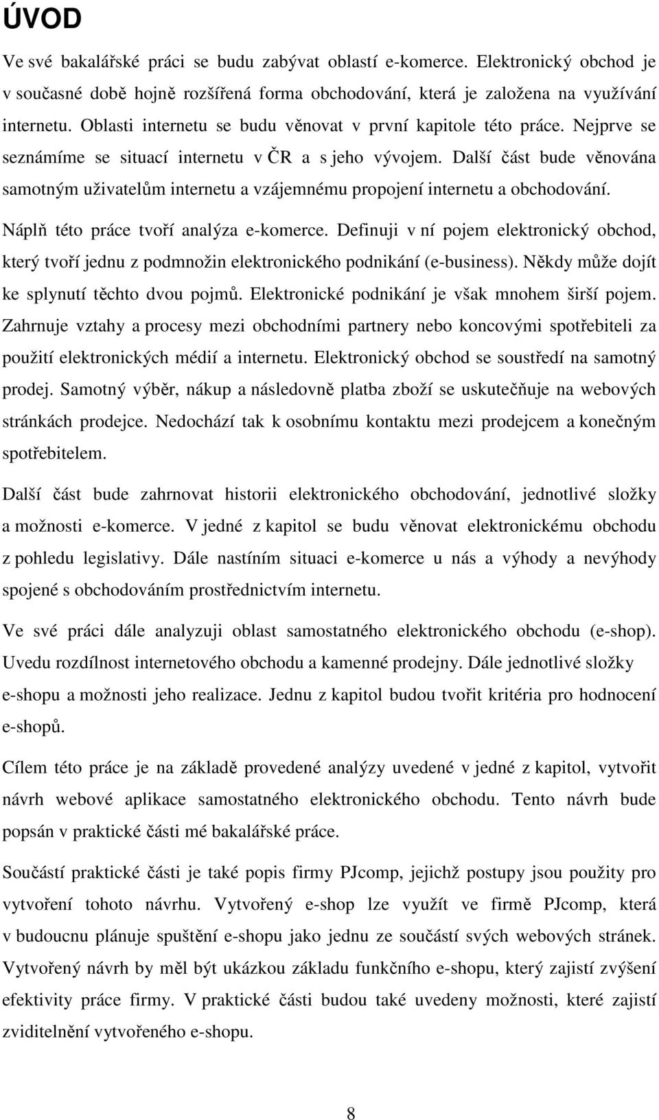 Další část bude věnována samotným uživatelům internetu a vzájemnému propojení internetu a obchodování. Náplň této práce tvoří analýza e-komerce.