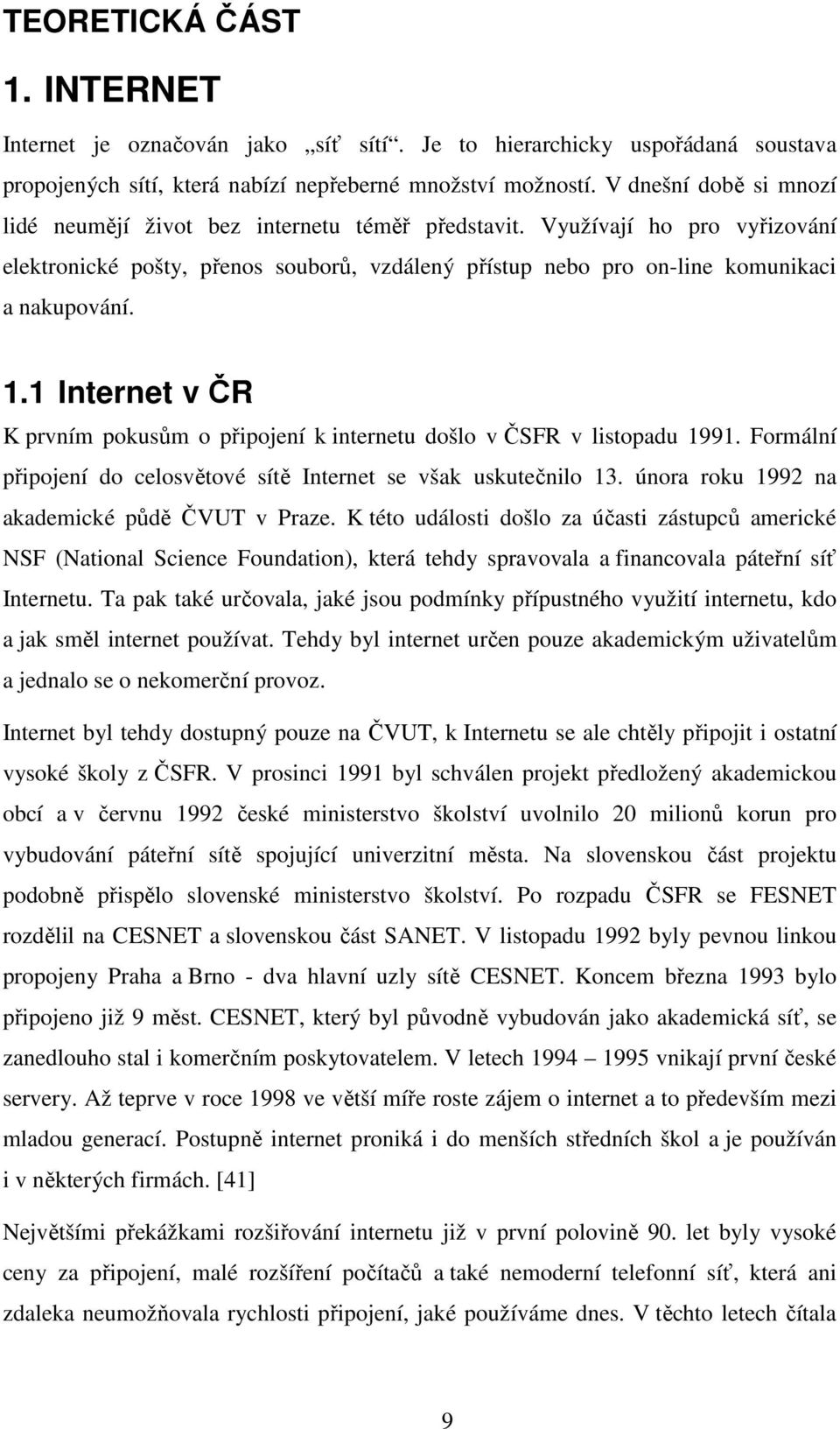 1 Internet v ČR K prvním pokusům o připojení k internetu došlo v ČSFR v listopadu 1991. Formální připojení do celosvětové sítě Internet se však uskutečnilo 13.