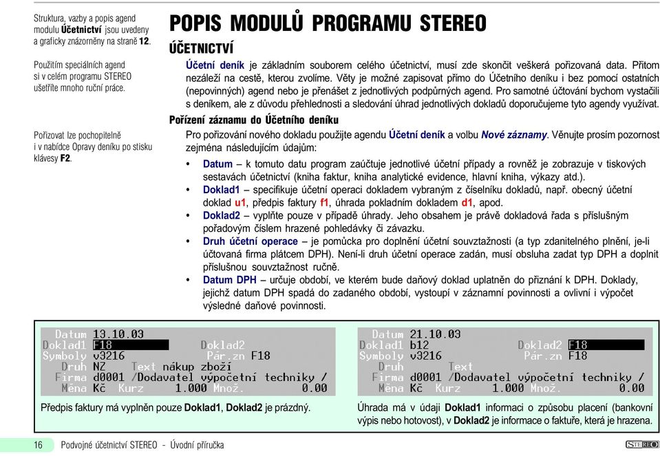 POPIS MODULÙ PROGRAMU STEREO ÚÈETNICTVÍ Úèetní deník je základním souborem celého úèetnictví, musí zde skonèit veškerá poøizovaná data. Pøitom nezáleží na cestì, kterou zvolíme.