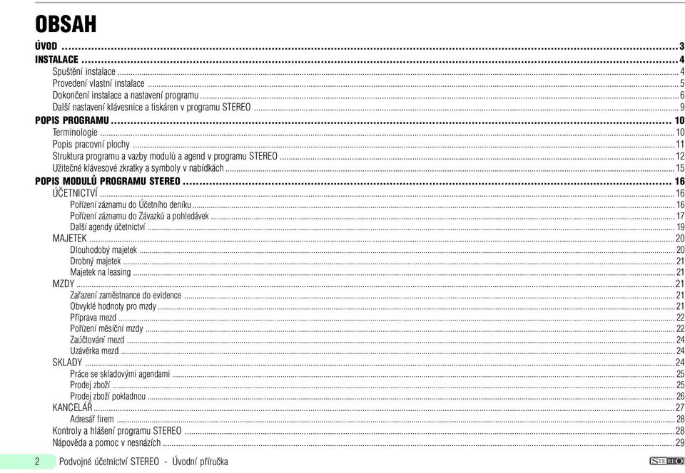 ..15 POPIS MODULÙ PROGRAMU STEREO... 16 ÚÈETNICTVÍ... 16 Poøízení záznamu do Úèetního deníku... 16 Poøízení záznamu do Závazkù a pohledávek... 17 Další agendy úèetnictví... 19 MAJETEK.