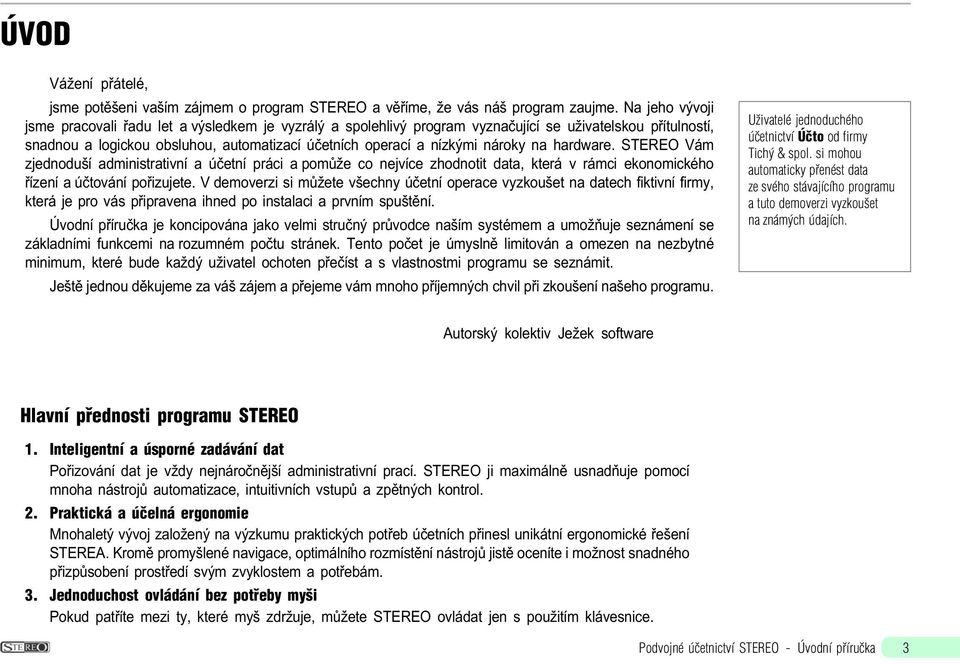 na hardware. STEREO Vám zjednoduší administrativní a úèetní práci a pomùže co nejvíce zhodnotit data, která v rámci ekonomického øízení a úètování poøizujete.
