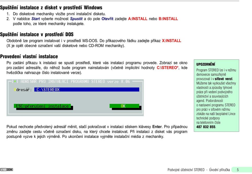 Spuštìní instalace v prostøedí DOS Obdobnì lze program instalovat i v prostøedí MS-DOS. Do pøíkazového øádku zadejte pøíkaz X:INSTALL (X je opìt obecné oznaèení vaší disketové nebo CD-ROM mechaniky).