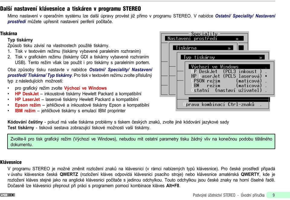 Tisk v textovém režimu (tiskárny vybavené paralelním rozhraním) 2.Tisk v grafickém režimu (tiskárny GDI a tiskárny vybavené rozhraním USB).