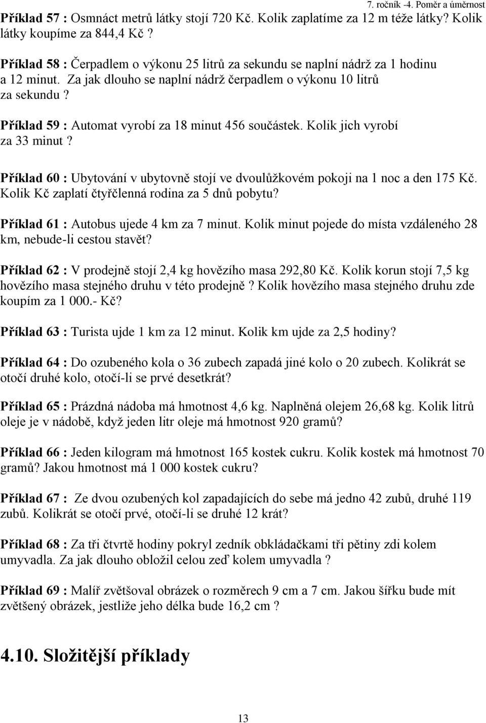 Příklad 59 : Automat vyrobí za 8 minut 456 součástek. Kolik jich vyrobí za minut? Příklad 60 : Ubytování v ubytovně stojí ve dvoulůžkovém pokoji na noc a den 75 Kč.