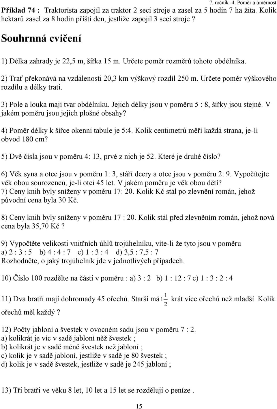 Určete poměr výškového rozdílu a délky trati. ) Pole a louka mají tvar obdélníku. Jejich délky jsou v poměru 5 : 8, šířky jsou stejné. V jakém poměru jsou jejich plošné obsahy?