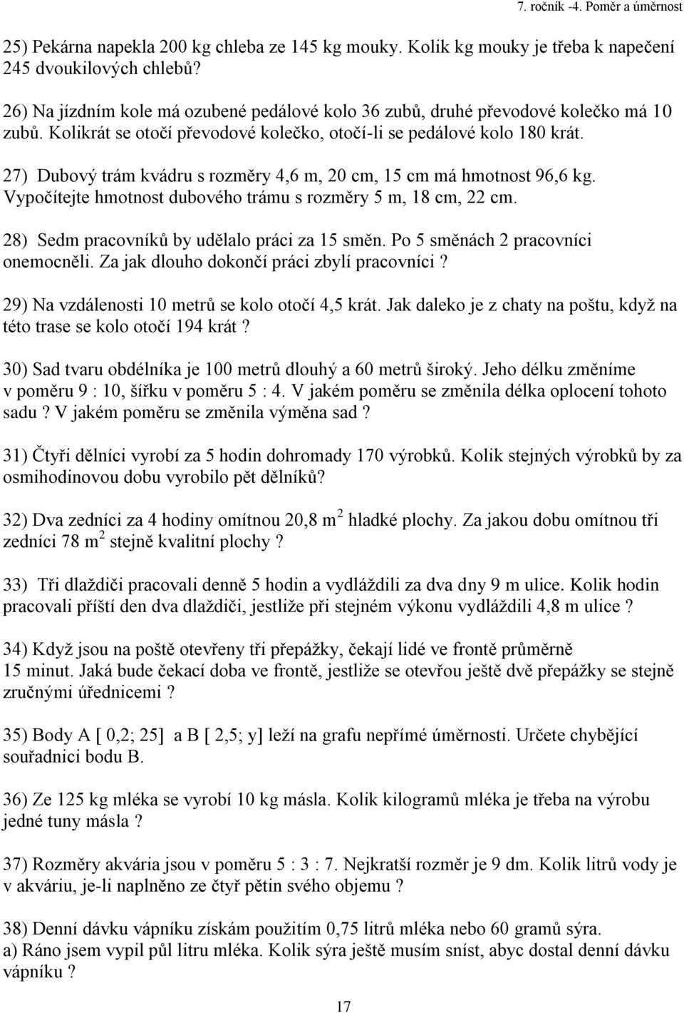 27) Dubový trám kvádru s rozměry 4,6 m, 20 cm, 5 cm má hmotnost 96,6 kg. Vypočítejte hmotnost dubového trámu s rozměry 5 m, 8 cm, 22 cm. 28) Sedm pracovníků by udělalo práci za 5 směn.