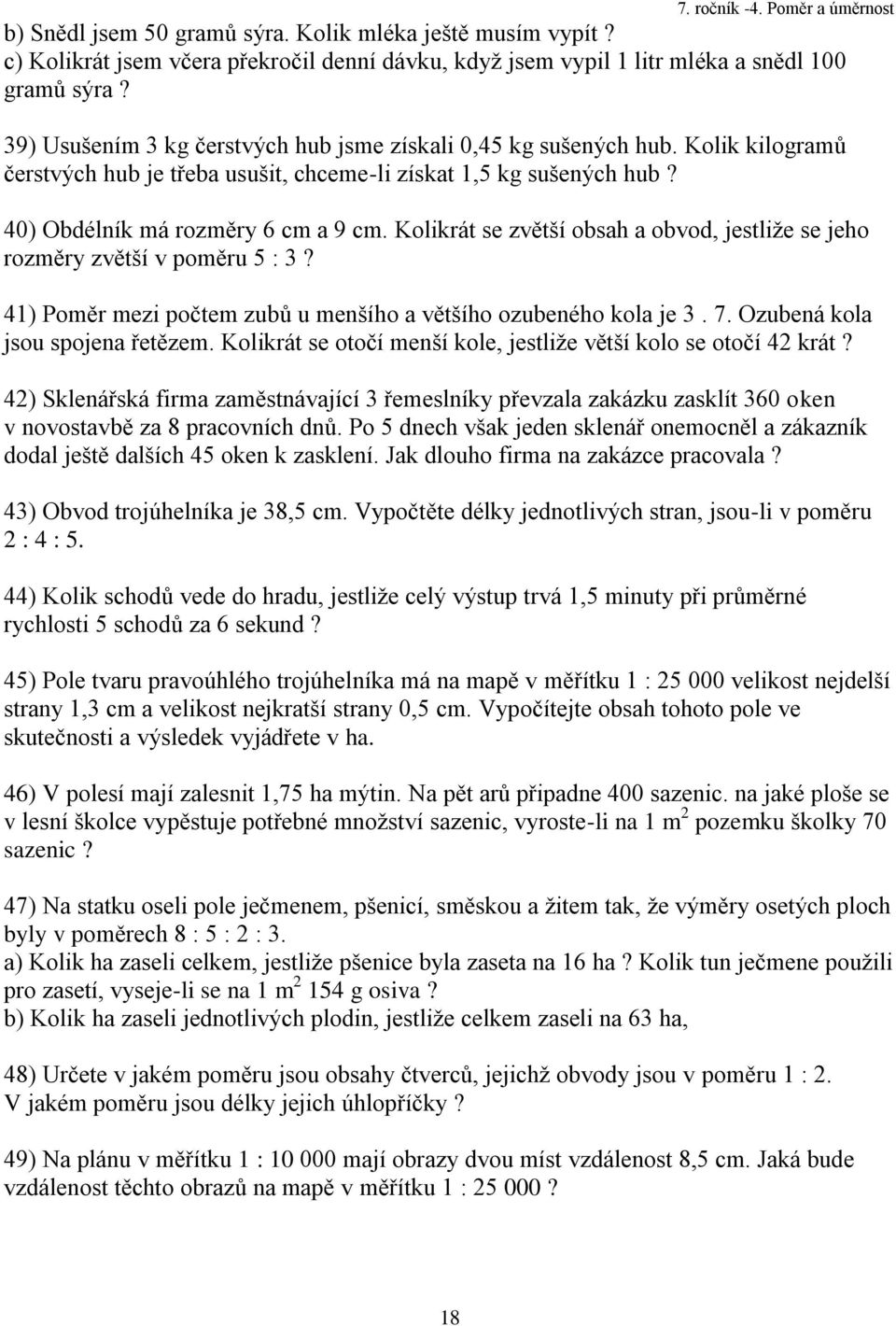 Kolikrát se zvětší obsah a obvod, jestliže se jeho rozměry zvětší v poměru 5 :? 4) Poměr mezi počtem zubů u menšího a většího ozubeného kola je. 7. Ozubená kola jsou spojena řetězem.