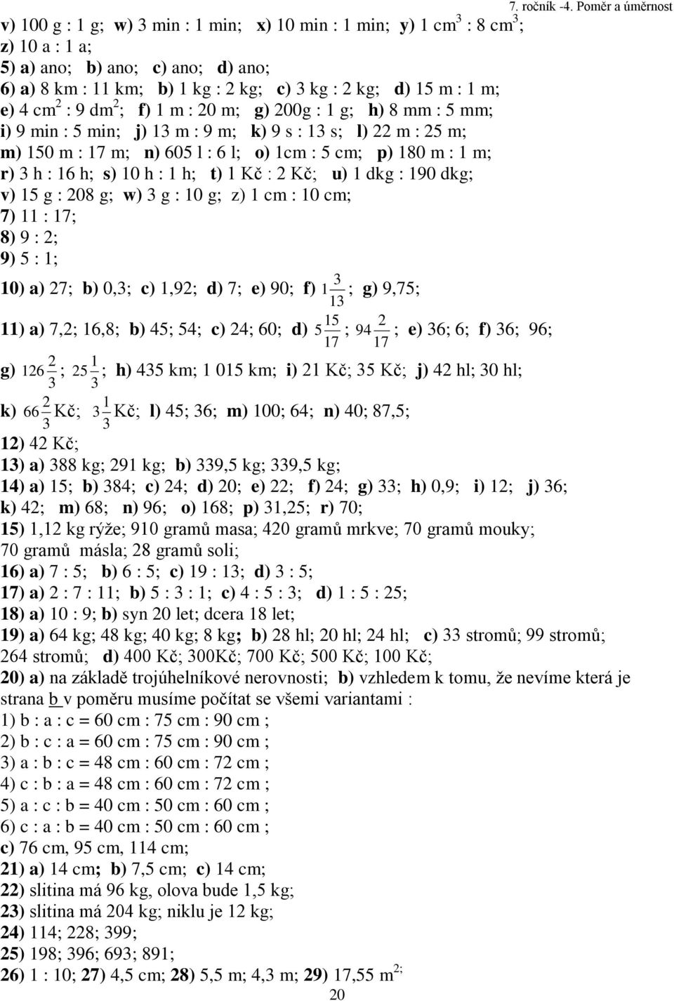 5 g : 208 g; w) g : 0 g; z) cm : 0 cm; 7) : 7; 8) 9 : 2; 9) 5 : ; 0) a) 27; b) 0,; c),92; d) 7; e) 90; f) ; g) 9,75; ) a) 7,2; 6,8; b) 45; 54; c) 24; 60; d) g) k) 2 26 ; 2 66 Kč; 5 5 ; 7 20 2 94 ; e)