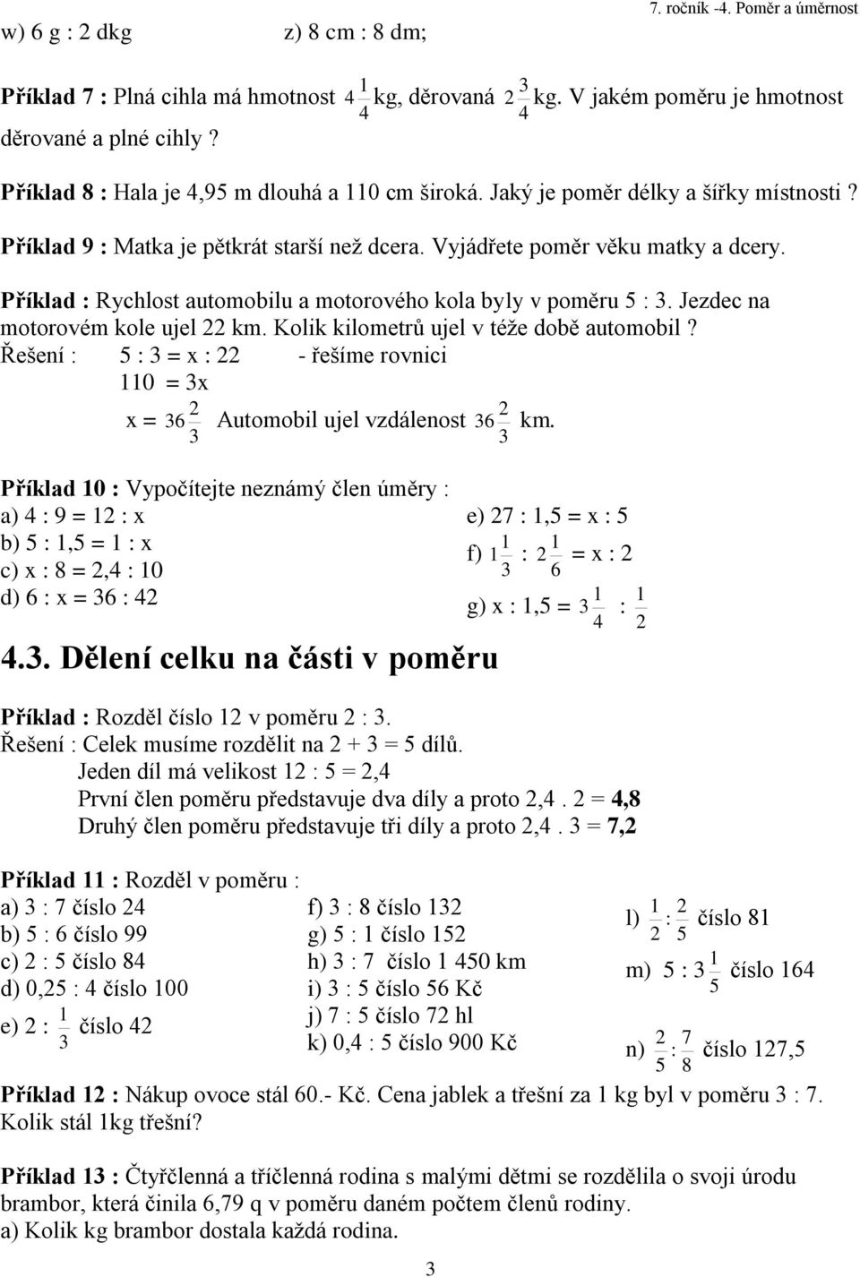 Příklad : Rychlost automobilu a motorového kola byly v poměru 5 :. Jezdec na motorovém kole ujel 22 km. Kolik kilometrů ujel v téže době automobil?