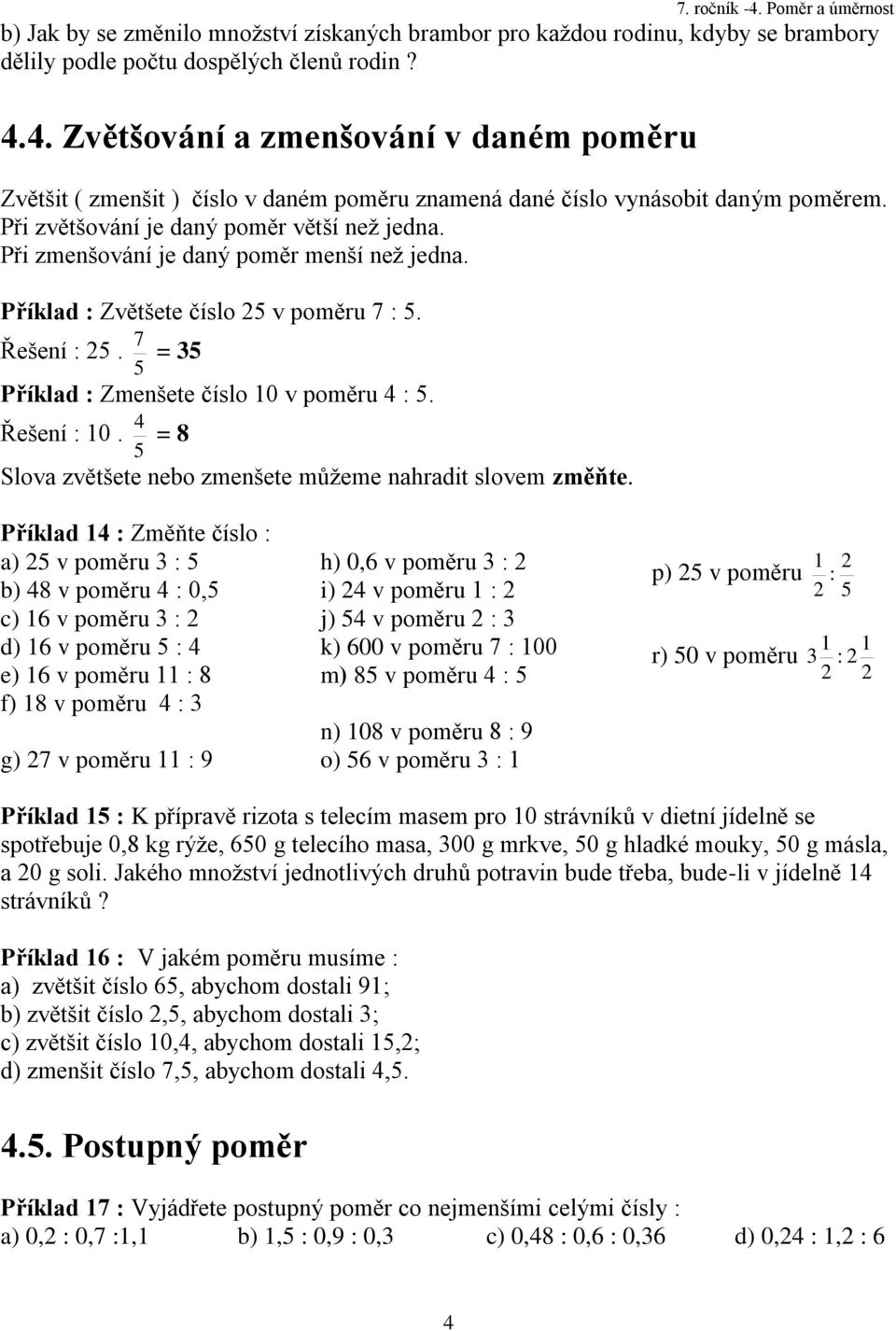 Při zmenšování je daný poměr menší než jedna. Příklad : Zvětšete číslo 25 v poměru 7 : 5. Řešení : 25. 5 7 = 5 Příklad : Zmenšete číslo 0 v poměru 4 : 5. Řešení : 0.