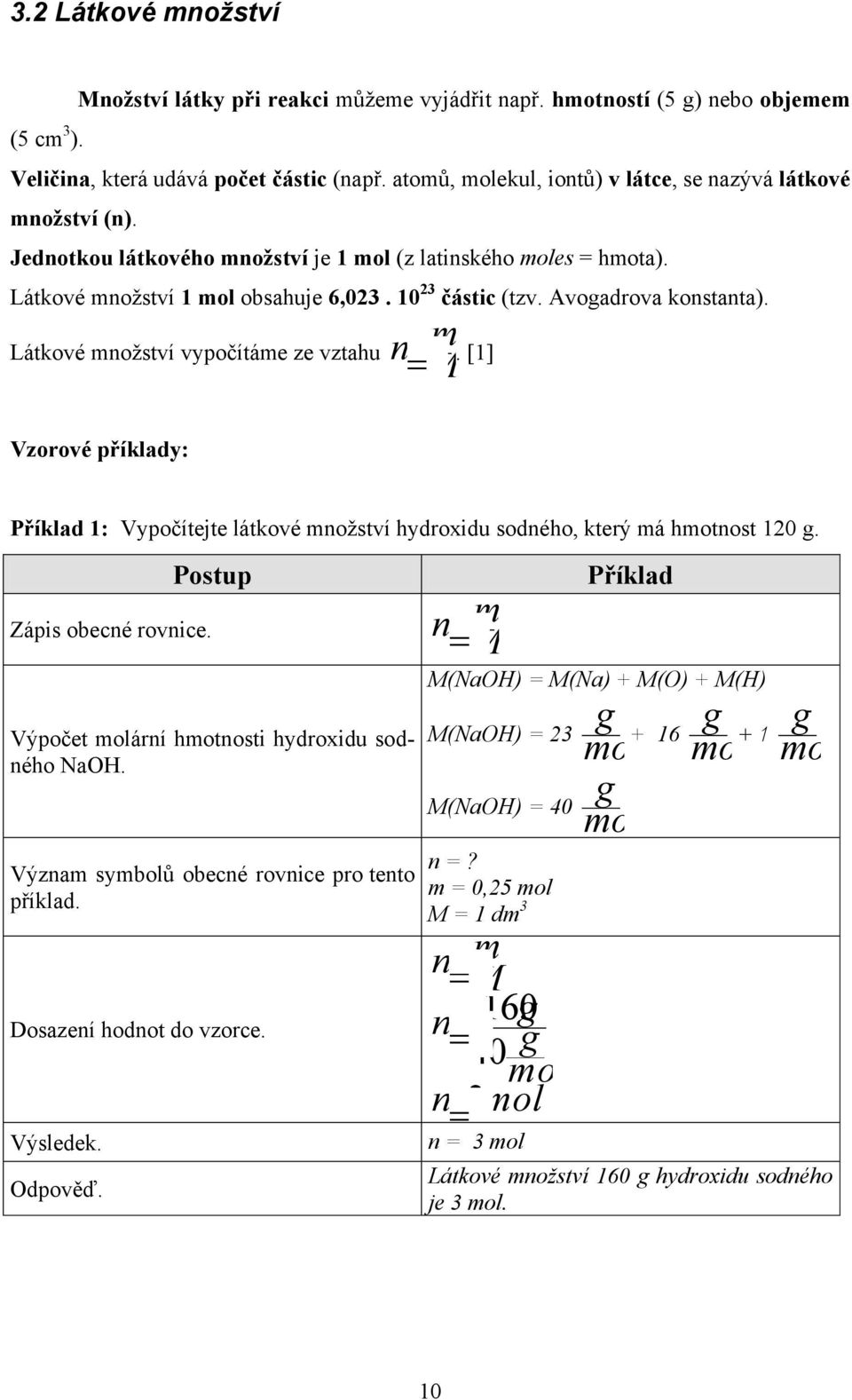 Látkové mnoţství vypočítáme ze vztahu n M m. [1] Vzorové příklady: Příklad 1: Vypočítejte látkové mnoţství hydroxidu sodného, který má hmotnost 120. Zápis obecné rovnice.