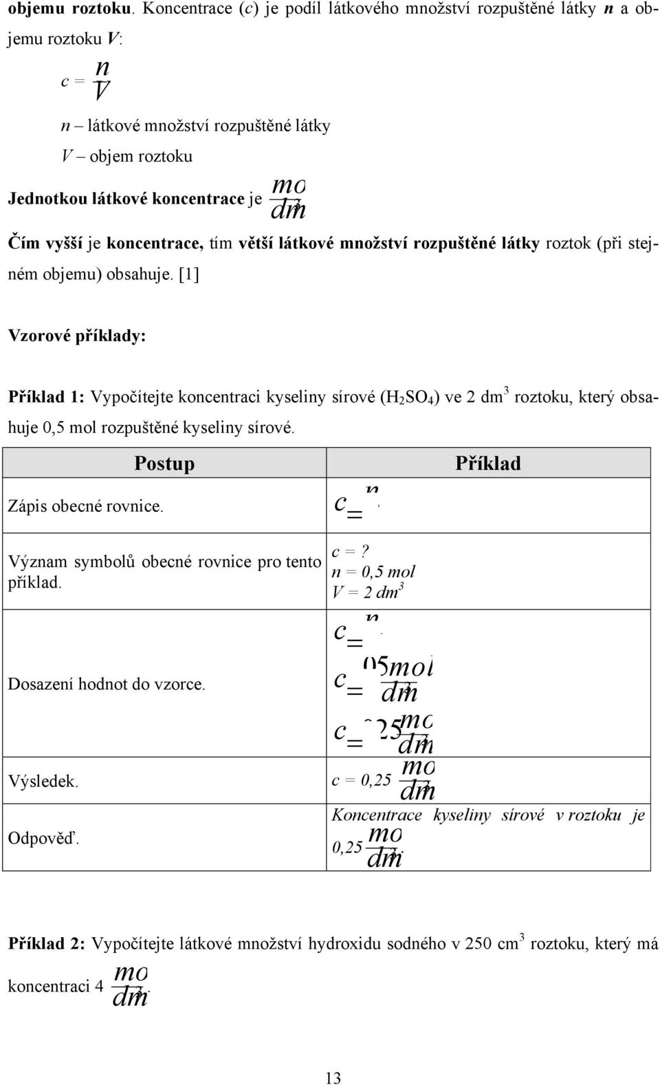 koncentrace, tím větší látkové množství rozpuštěné látky roztok (při stejném objemu) obsahuje.