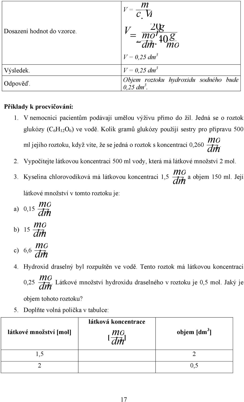 Kolik ramů lukózy pouţijí sestry pro přípravu 500 ml jejího roztoku, kdyţ víte, ţe se jedná o roztok s koncentrací 0,260 dm moḷ 3 2.