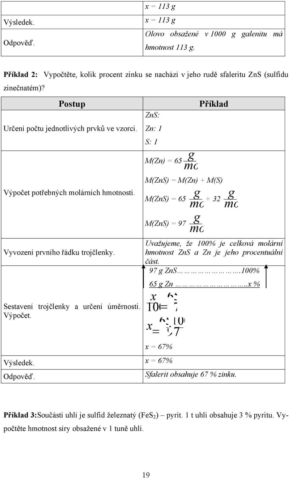 M(ZnS) = M(Zn) + M(S) M(ZnS) = 65 M(ZnS) = 97 + 32 Vyvození prvního řádku trojčlenky. Sestavení trojčlenky a určení úměrnosti. Výpočet.