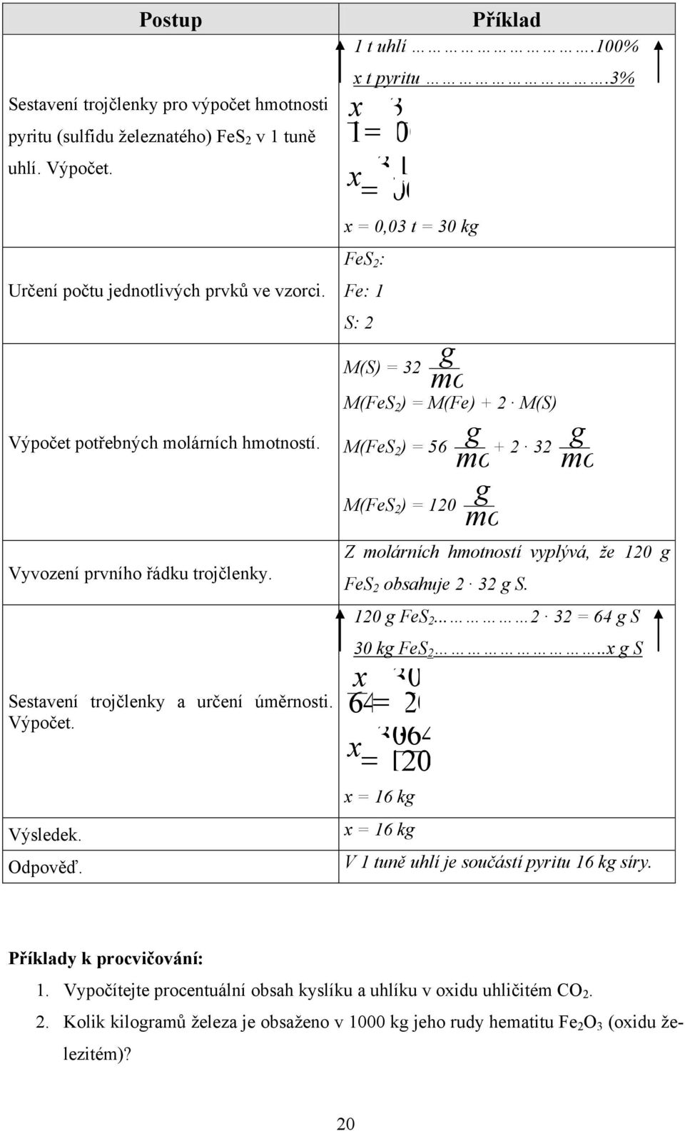 3% 1 x x 3 100 100 31 x = 0,03 t = 30 k FeS 2 : Fe: 1 S: 2 M(S) = 32 M(FeS 2 ) = M(Fe) + 2 M(S) M(FeS 2 ) = 56 + 2 32 M(FeS 2 ) = 120 Z árních hmotností vyplývá, že 120 FeS 2 obsahuje 2 32 S.