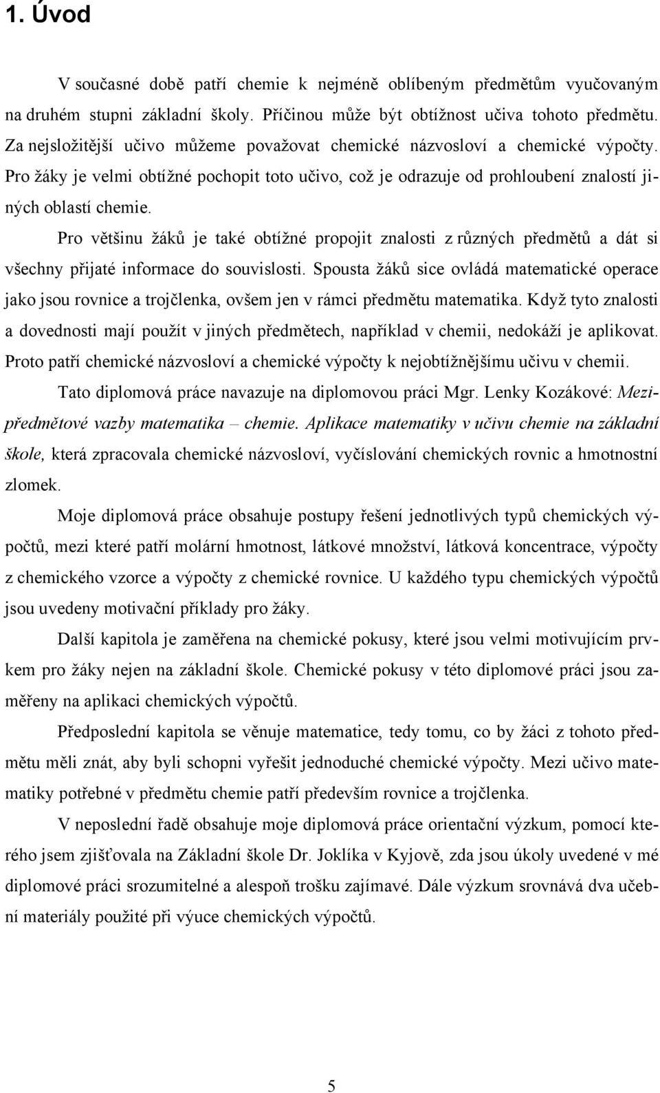 Pro většinu ţáků je také obtíţné propojit znalosti z různých předmětů a dát si všechny přijaté informace do souvislosti.