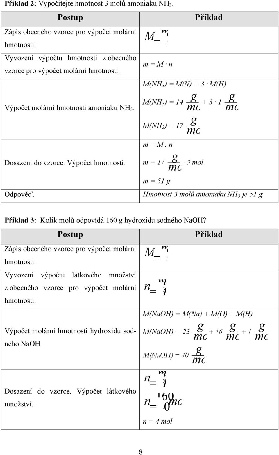 Hmotnost 3 ů amoniaku NH 3 je 51. Příklad 3: Kolik ů odpovídá 160 hydroxidu sodného NaOH? Postup Zápis obecného vzorce pro výpočet ární hmotnosti.