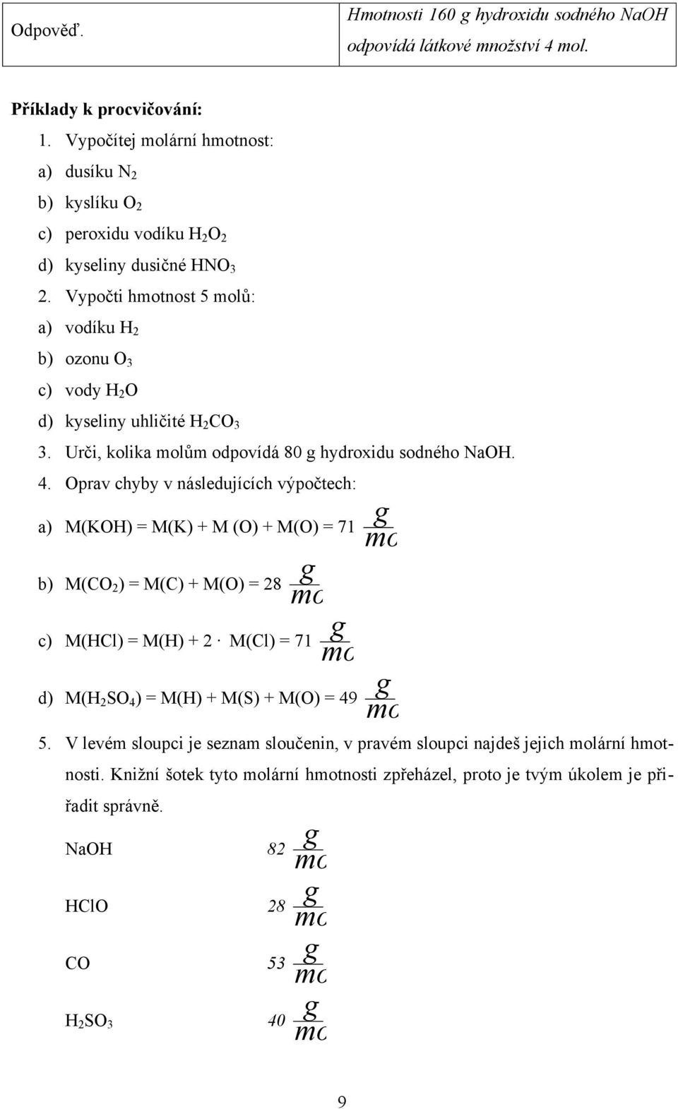 Vypočti hmotnost 5 ů: a) vodíku H 2 b) ozonu O 3 c) vody H 2 O d) kyseliny uhličité H 2 CO 3 3. Urči, kolika ům odpovídá 80 hydroxidu sodného NaOH. 4.